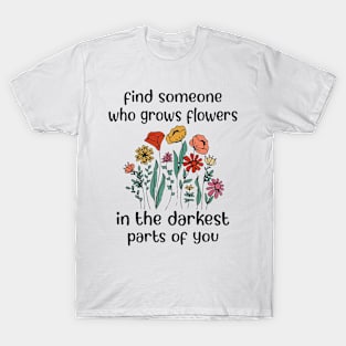 Find Someone Who Grows Flowers In The Darkest Parts Of You - Zach Bryan T-Shirt